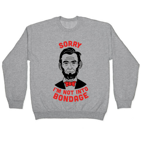 Abraham Lincoln Is Not Into Bondage Pullover