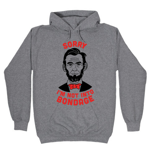 Abraham Lincoln Is Not Into Bondage Hooded Sweatshirt