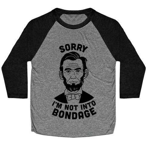 Abraham Lincoln Is Not Into Bondage Baseball Tee