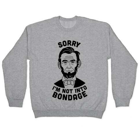Abraham Lincoln Is Not Into Bondage Pullover
