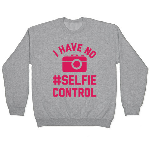 I Have No #Selfie Control Pullover