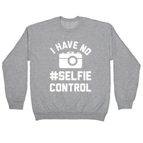 I Have No #Selfie Control Pullover