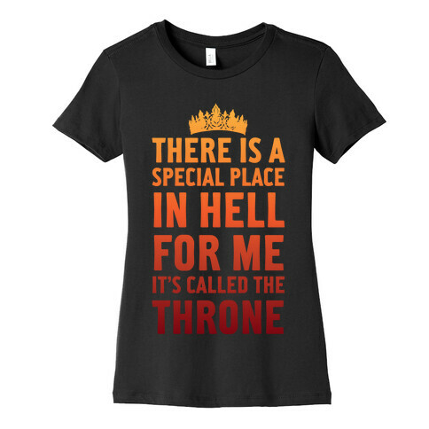 There Is A Special Place In Hell For Me It's Called The Throne Womens T-Shirt