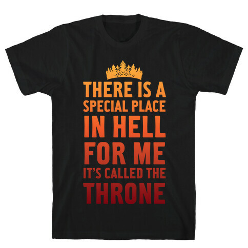 There Is A Special Place In Hell For Me It's Called The Throne T-Shirt