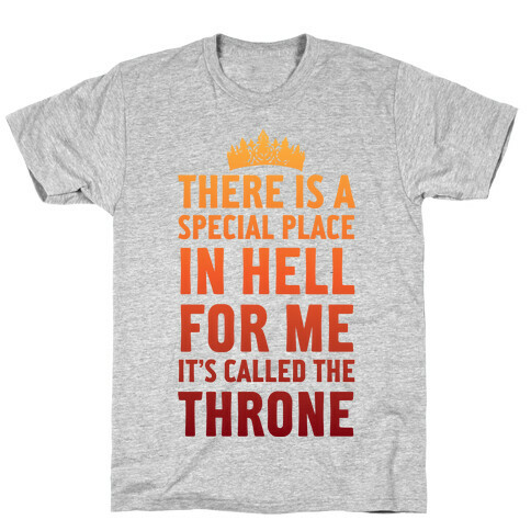 There Is A Special Place In Hell For Me It's Called The Throne T-Shirt