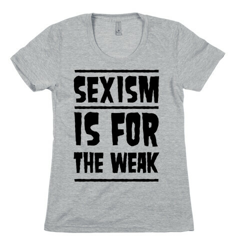 Sexism Is For The Weak Womens T-Shirt