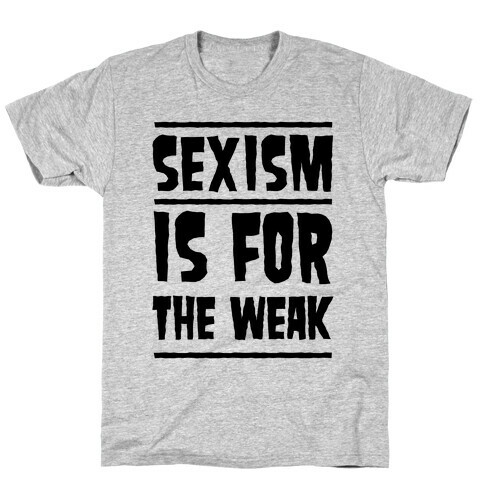 Sexism Is For The Weak T-Shirt