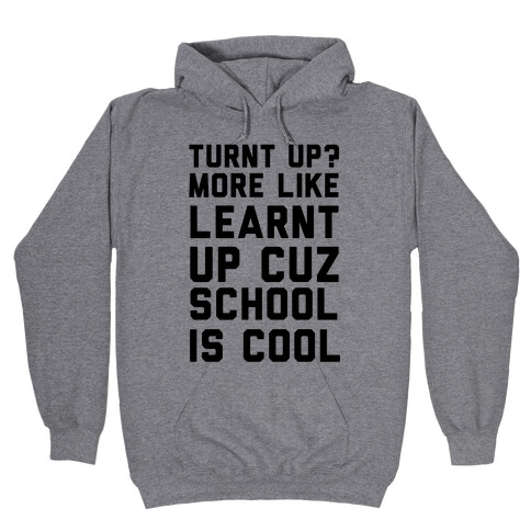Turnt Up? More Like Learnt Up Hooded Sweatshirt