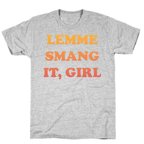 LEMME SMANG IT, GIRL T-Shirt