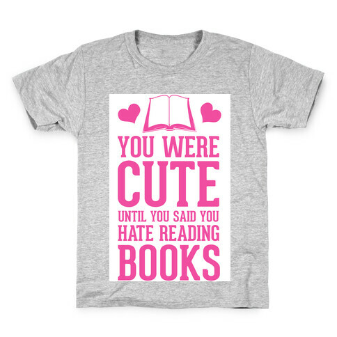 You Were Cute Until You Said You Hate Reading Books Kids T-Shirt