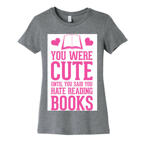 You Were Cute Until You Said You Hate Reading Books Womens T-Shirt