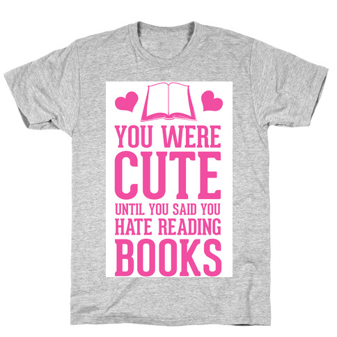 You Were Cute Until You Said You Hate Reading Books T-Shirt
