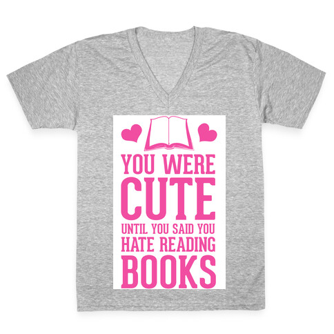 You Were Cute Until You Said You Hate Reading Books V-Neck Tee Shirt