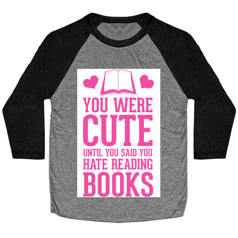 You Were Cute Until You Said You Hate Reading Books Baseball Tee