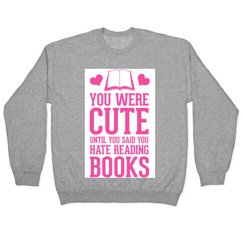 You Were Cute Until You Said You Hate Reading Books Pullover