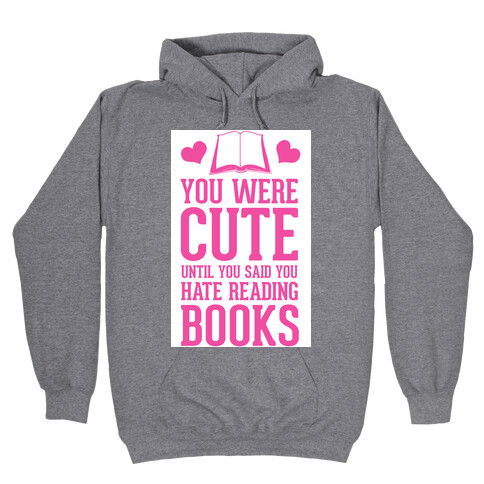 You Were Cute Until You Said You Hate Reading Books Hooded Sweatshirt