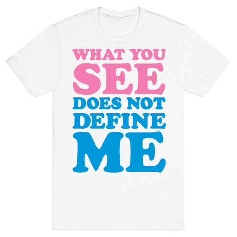 What You See Does Not Define Me T-Shirt