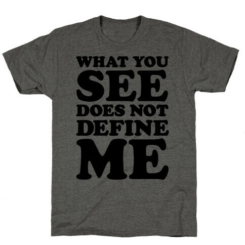 What You See Does Not Define Me T-Shirt