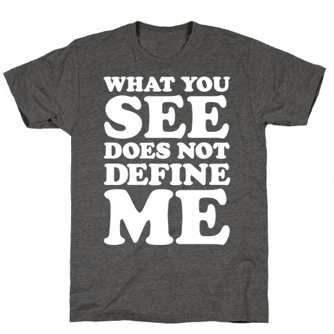 What You See Does Not Define Me T-Shirt