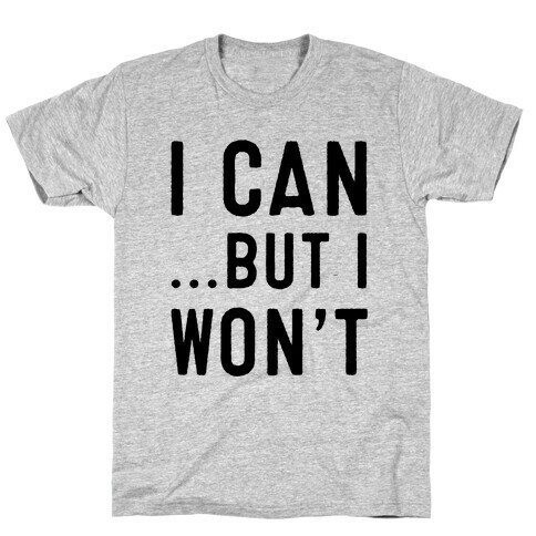 I Can...But I Won't. T-Shirt