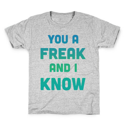 YOU A FREAK AND I KNOW Kids T-Shirt