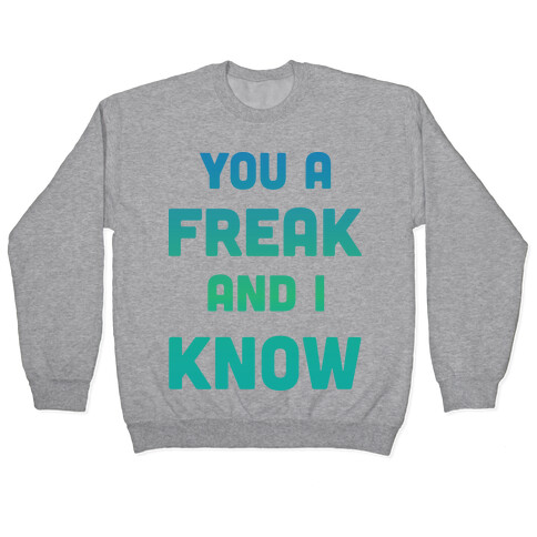 YOU A FREAK AND I KNOW Pullover