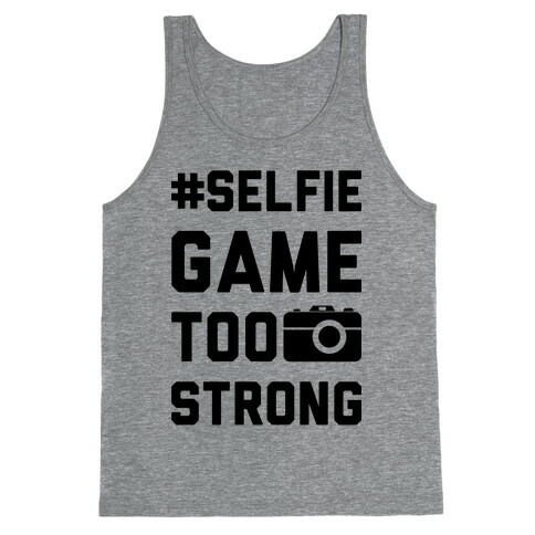 Selfie Game Too Strong Tank Top