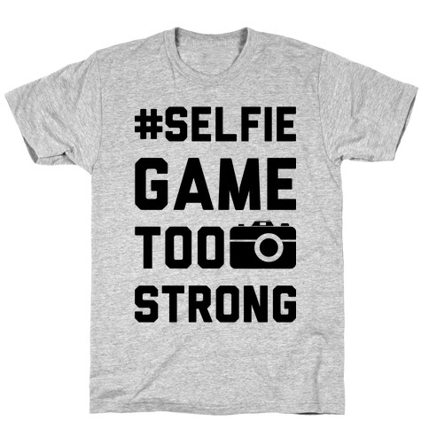 Selfie Game Too Strong T-Shirt