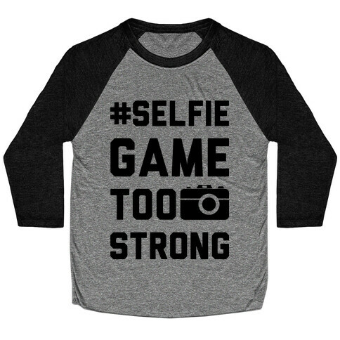 Selfie Game Too Strong Baseball Tee