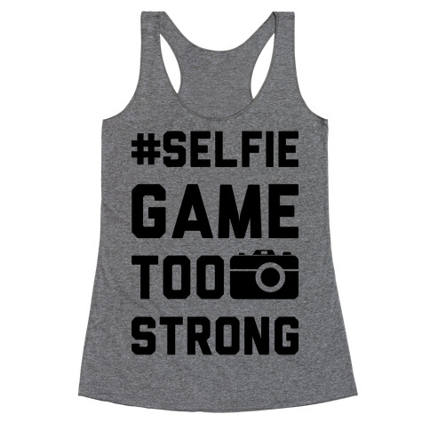 Selfie Game Too Strong Racerback Tank Top