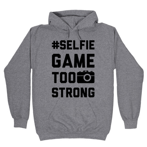 Selfie Game Too Strong Hooded Sweatshirt