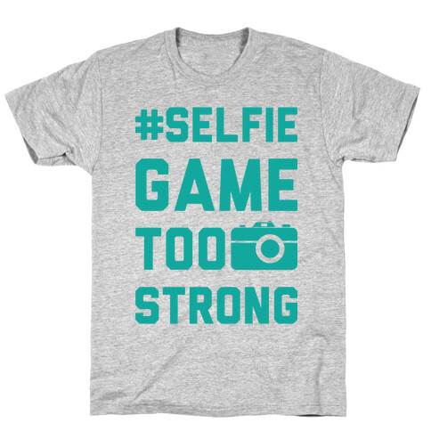 Selfie Game Too Strong T-Shirt