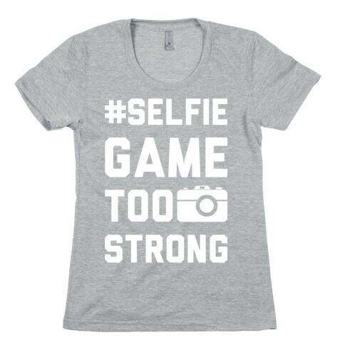 Selfie Game Too Strong Womens T-Shirt