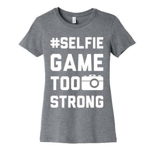 Selfie Game Too Strong Womens T-Shirt