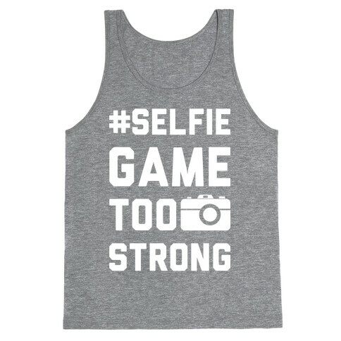 Selfie Game Too Strong Tank Top