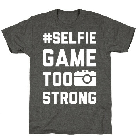 Selfie Game Too Strong T-Shirt