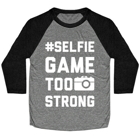 Selfie Game Too Strong Baseball Tee