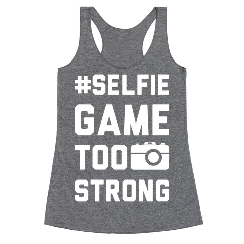 Selfie Game Too Strong Racerback Tank Top