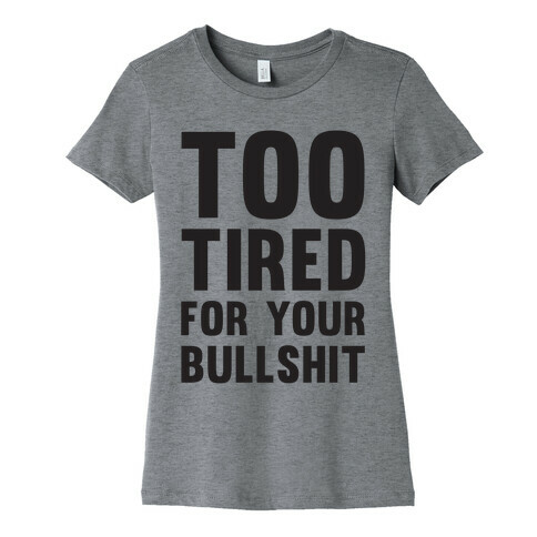 Too Tired For You Bullshit Womens T-Shirt