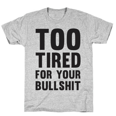 Too Tired For You Bullshit T-Shirt