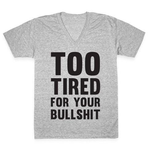 Too Tired For You Bullshit V-Neck Tee Shirt