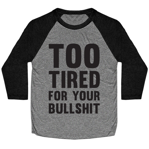 Too Tired For You Bullshit Baseball Tee