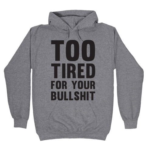 Too Tired For You Bullshit Hooded Sweatshirt