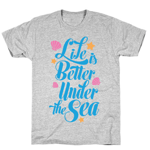 Life Is Better Under The Sea T-Shirt