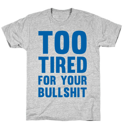 Too Tired For You Bullshit T-Shirt