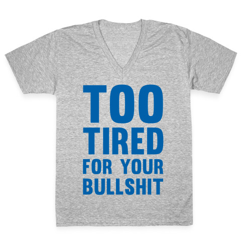 Too Tired For You Bullshit V-Neck Tee Shirt