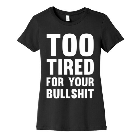 Too Tired For You Bullshit Womens T-Shirt