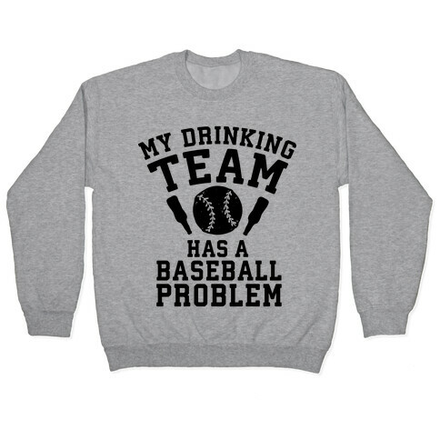 My Drinking Team Has a Baseball Problem Pullover