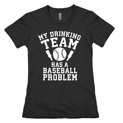My Drinking Team Has a Baseball Problem Womens T-Shirt
