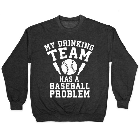 My Drinking Team Has a Baseball Problem Pullover